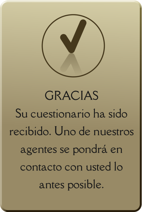 GRACIAS  Su cuestionario ha sido recibido. Uno de nuestros agentes se pondrá en contacto con usted lo antes posible.